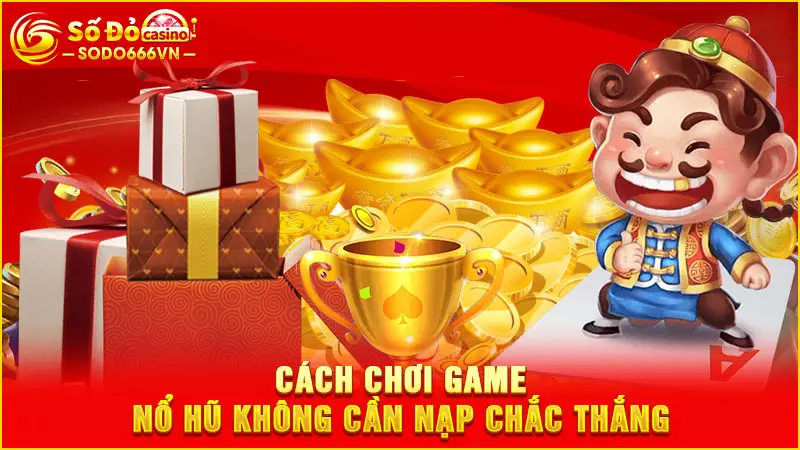 Cách chơi game nổ hũ không cần nạp chắc thắng
