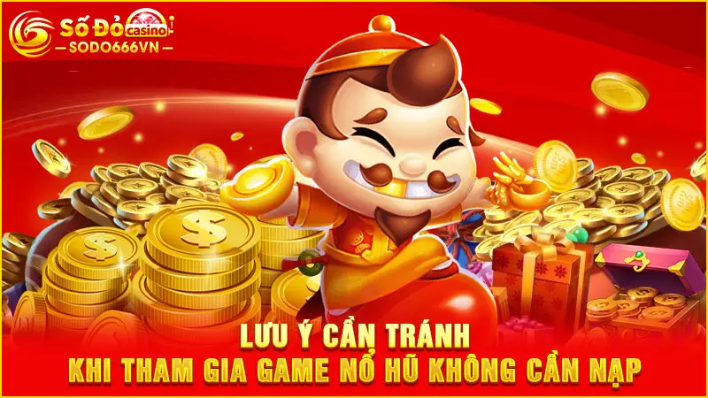 Lưu ý cần tránh khi tham gia game nổ hũ không cần nạp